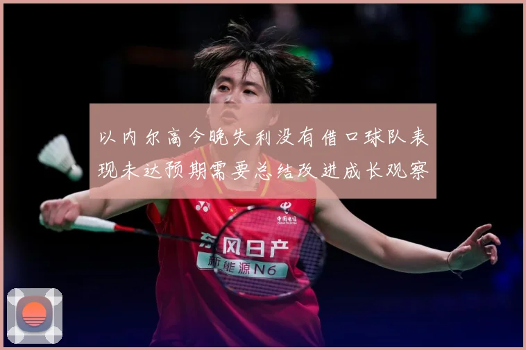 以内尔高今晚失利没有借口球队表现未达预期需要总结改进成长观察：最新赛事动态与深度分析